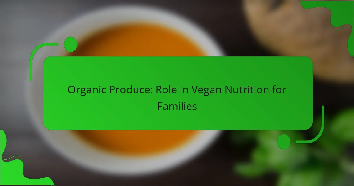 Organic Produce: Role in Vegan Nutrition for Families