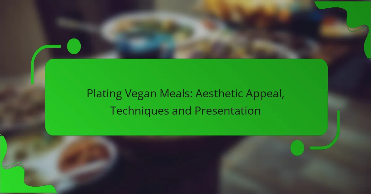 Plating Vegan Meals: Aesthetic Appeal, Techniques and Presentation