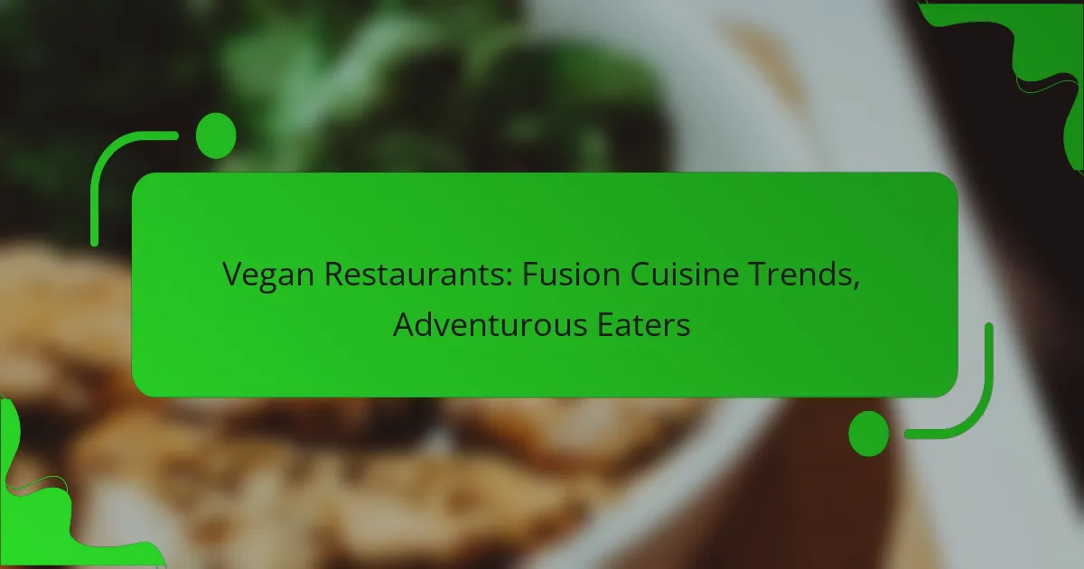 Vegan Restaurants: Fusion Cuisine Trends, Adventurous Eaters