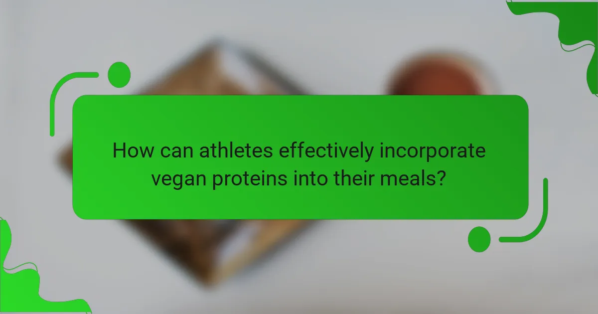 How can athletes effectively incorporate vegan proteins into their meals?