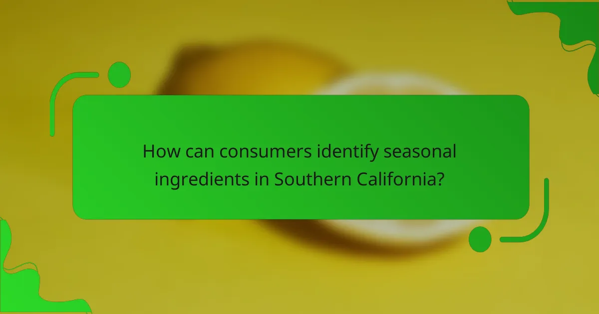 How can consumers identify seasonal ingredients in Southern California?