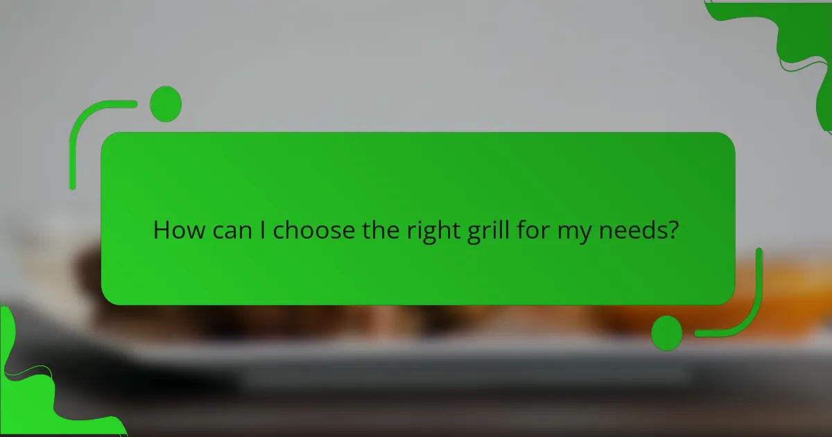 How can I choose the right grill for my needs?