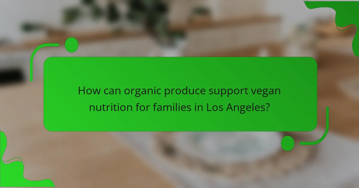 How can organic produce support vegan nutrition for families in Los Angeles?