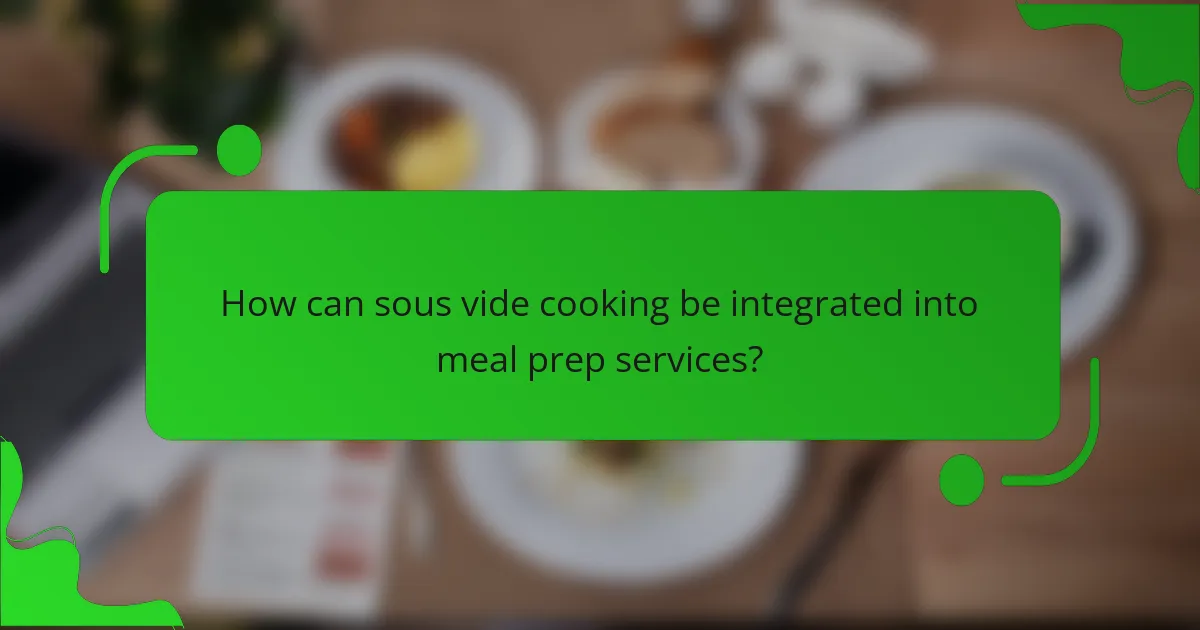 How can sous vide cooking be integrated into meal prep services?