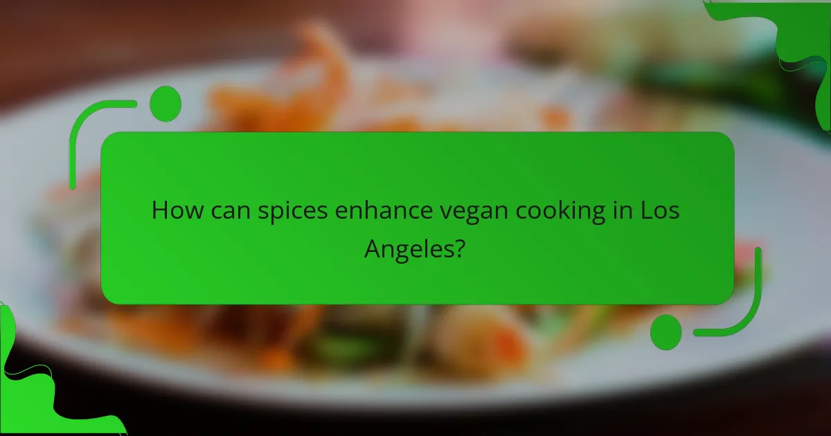How can spices enhance vegan cooking in Los Angeles?