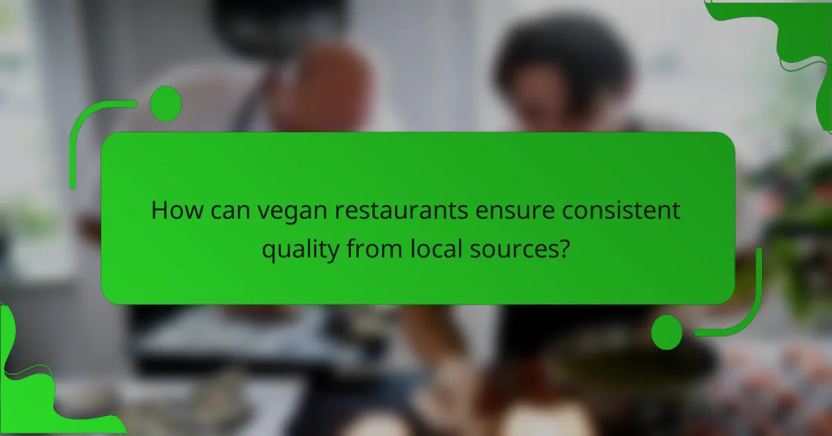 How can vegan restaurants ensure consistent quality from local sources?