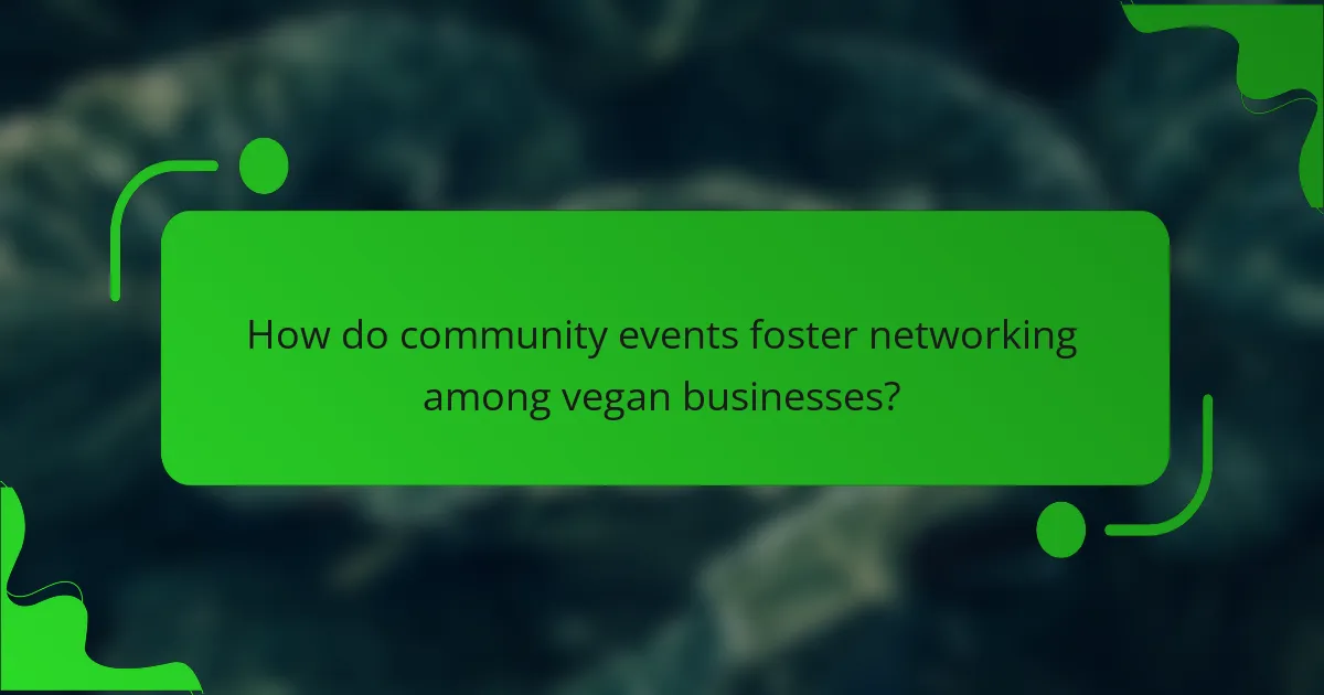 How do community events foster networking among vegan businesses?