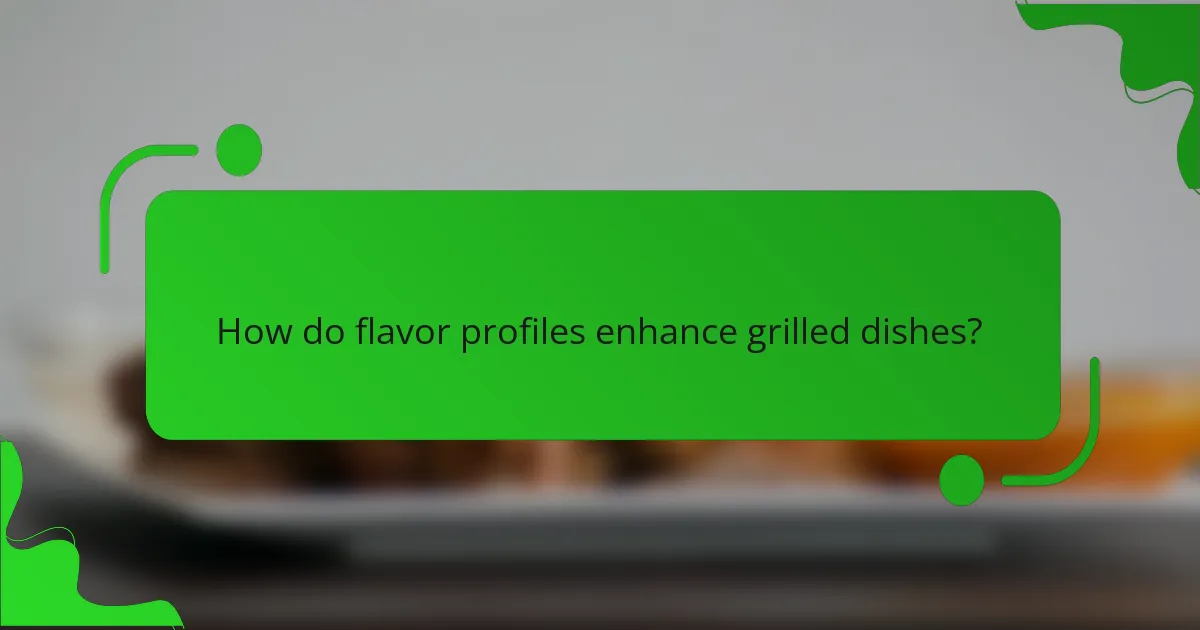 How do flavor profiles enhance grilled dishes?