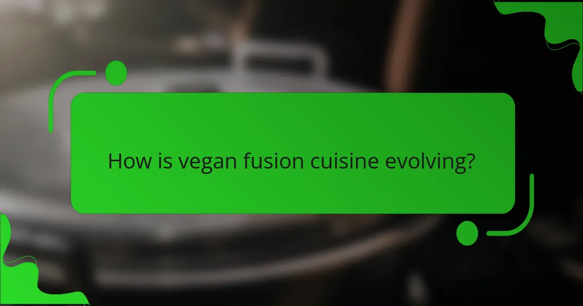 How is vegan fusion cuisine evolving?