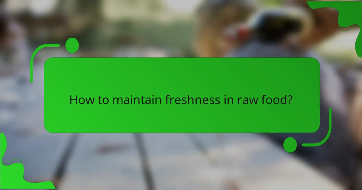 How to maintain freshness in raw food?