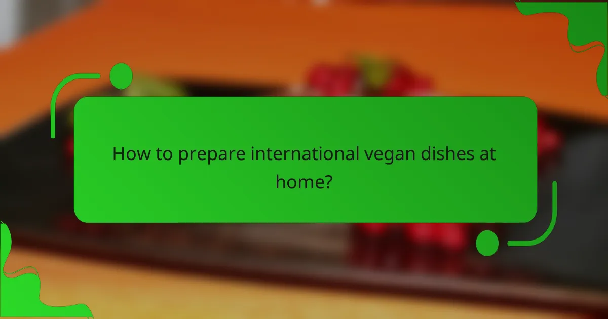 How to prepare international vegan dishes at home?