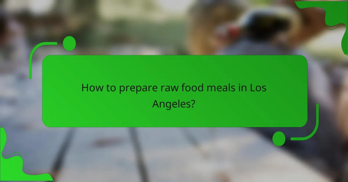 How to prepare raw food meals in Los Angeles?