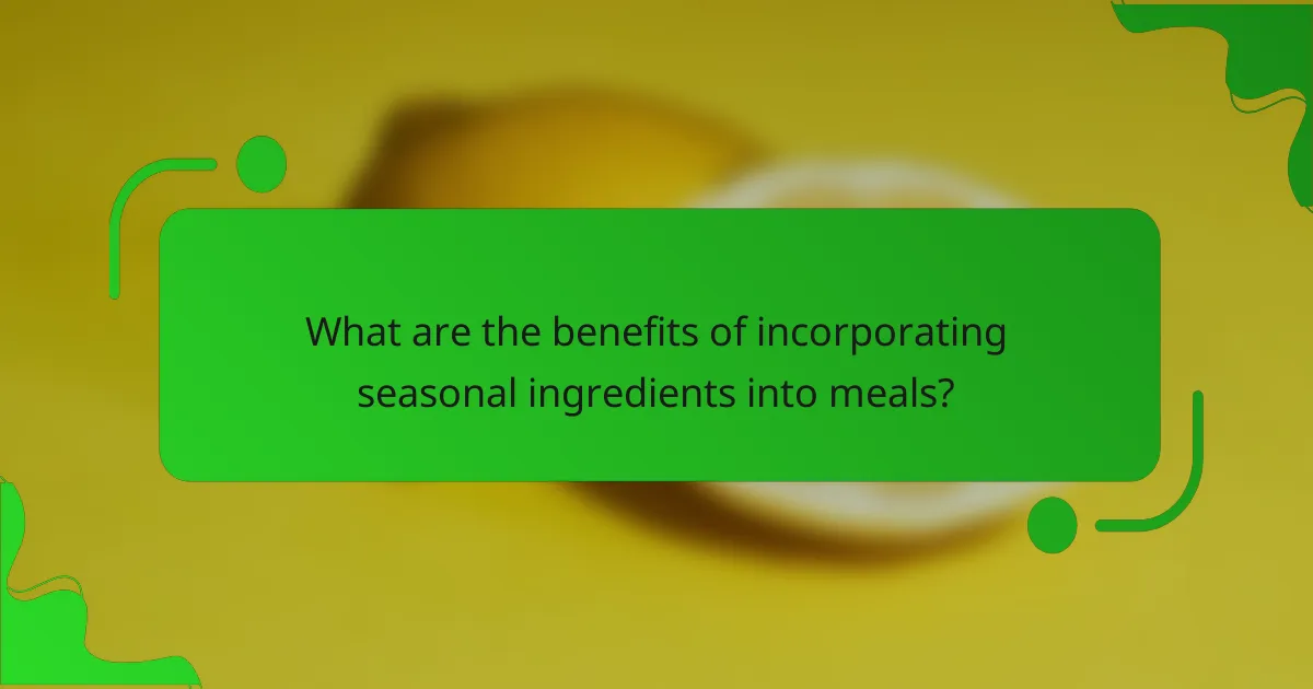 What are the benefits of incorporating seasonal ingredients into meals?