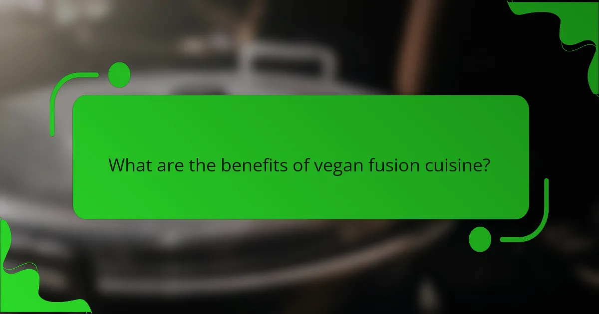 What are the benefits of vegan fusion cuisine?