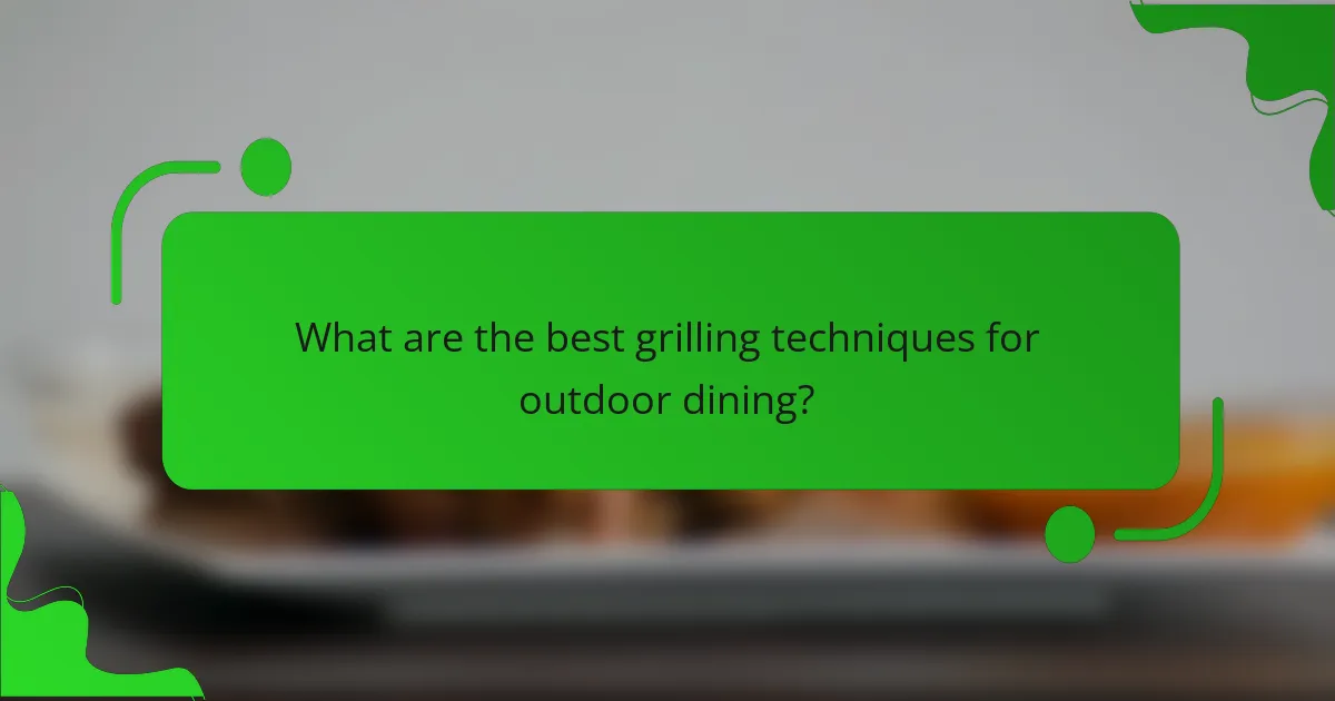 What are the best grilling techniques for outdoor dining?