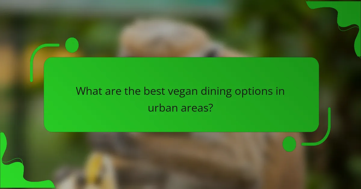 What are the best vegan dining options in urban areas?