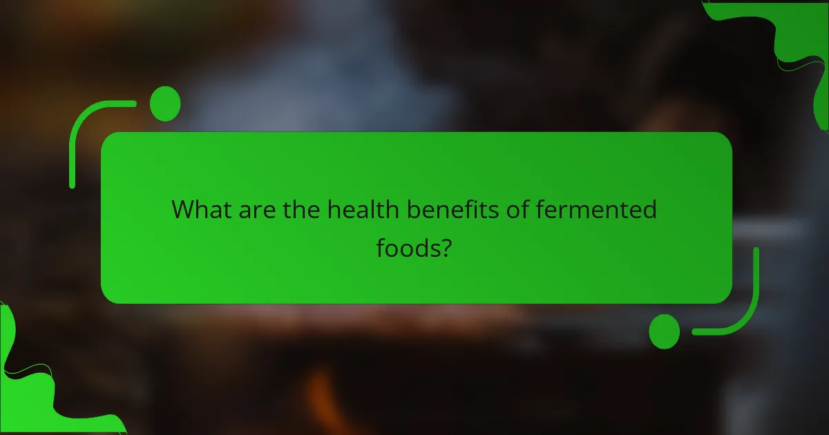 What are the health benefits of fermented foods?