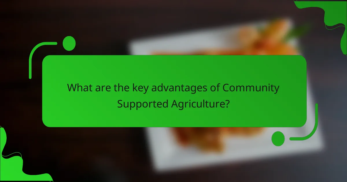 What are the key advantages of Community Supported Agriculture?