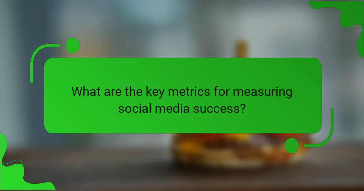 What are the key metrics for measuring social media success?