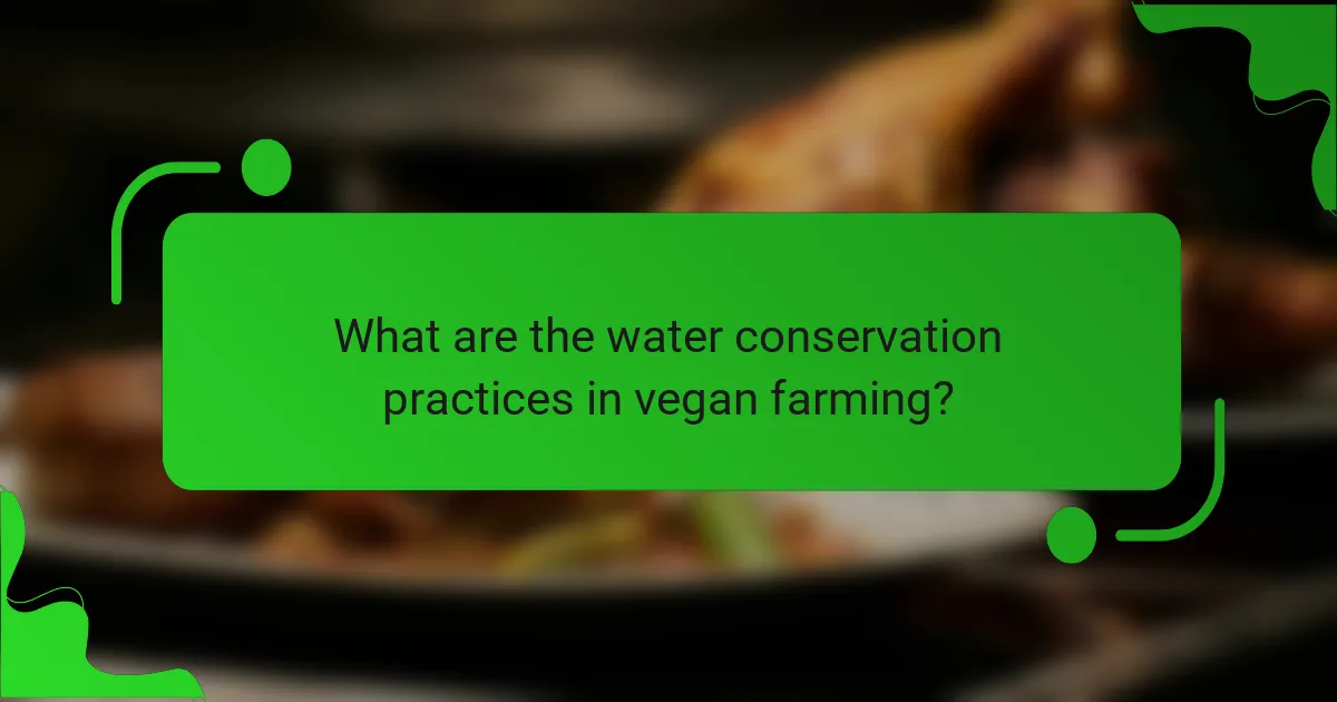 What are the water conservation practices in vegan farming?