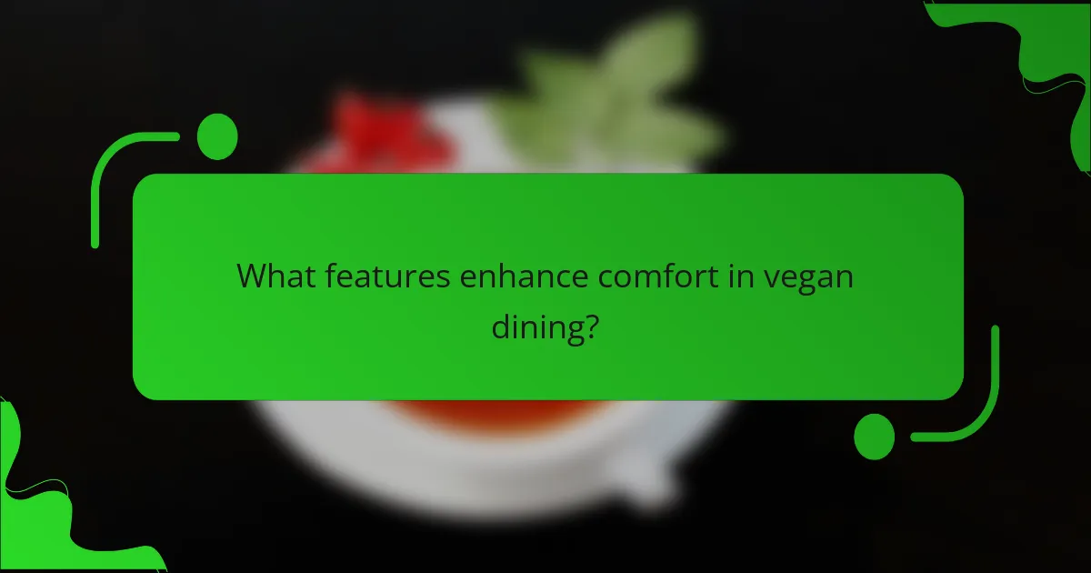 What features enhance comfort in vegan dining?