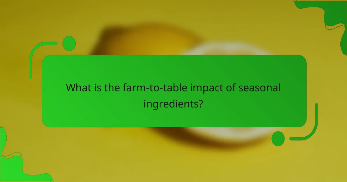 What is the farm-to-table impact of seasonal ingredients?
