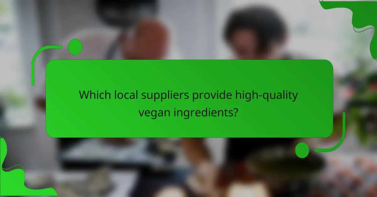 Which local suppliers provide high-quality vegan ingredients?